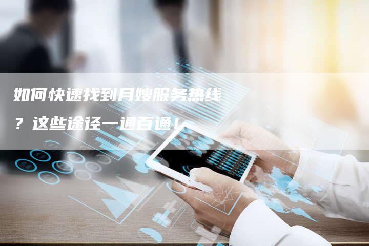 如何快速找到月嫂服务热线？这些途径一通百通！