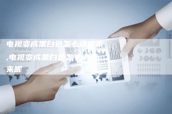 电视变成黑白色怎么调回来,电视变成黑白色怎么调回来呢