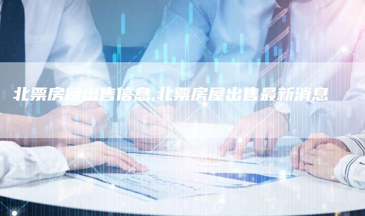 北票房屋出售信息,北票房屋出售最新消息