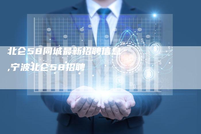 北仑58同城最新招聘信息,宁波北仑58招聘