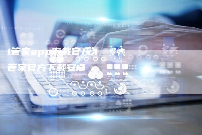 i管家app下载官方,i管家官方下载安卓