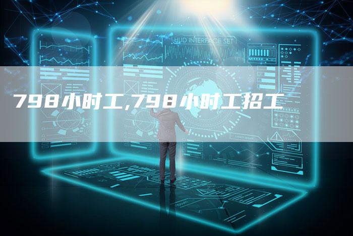 798小时工,798小时工招工