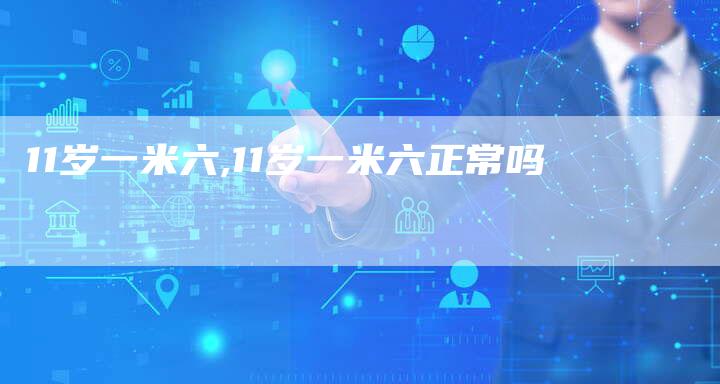 11岁一米六,11岁一米六正常吗