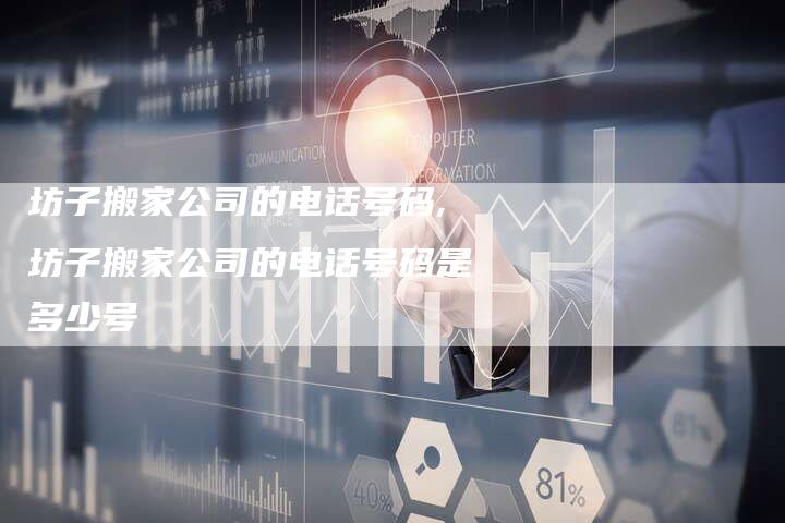坊子搬家公司的电话号码,坊子搬家公司的电话号码是多少号