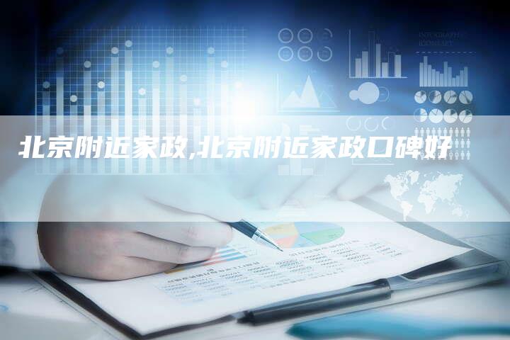 北京附近家政,北京附近家政口碑好